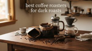 best coffee roasters for dark roasts
